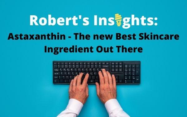Robert's Insights: Astaxanthin - The New Best Skincare Ingredient Out There - Dermafirm USA